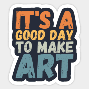 It's A Good Day To Make Art Sticker